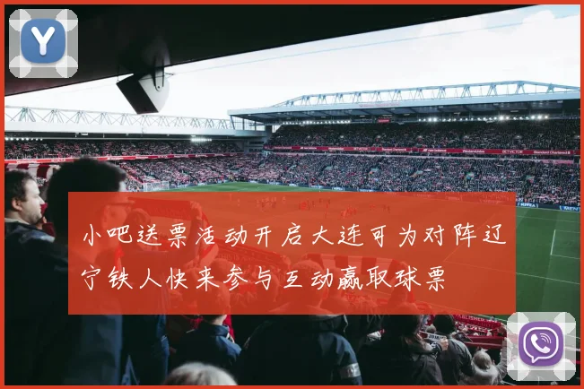 小吧送票活动开启大连可为对阵辽宁铁人快来参与互动赢取球票